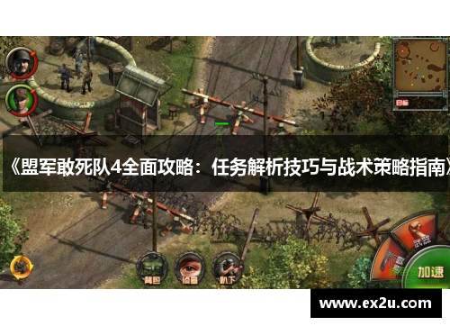 《盟军敢死队4全面攻略：任务解析技巧与战术策略指南》